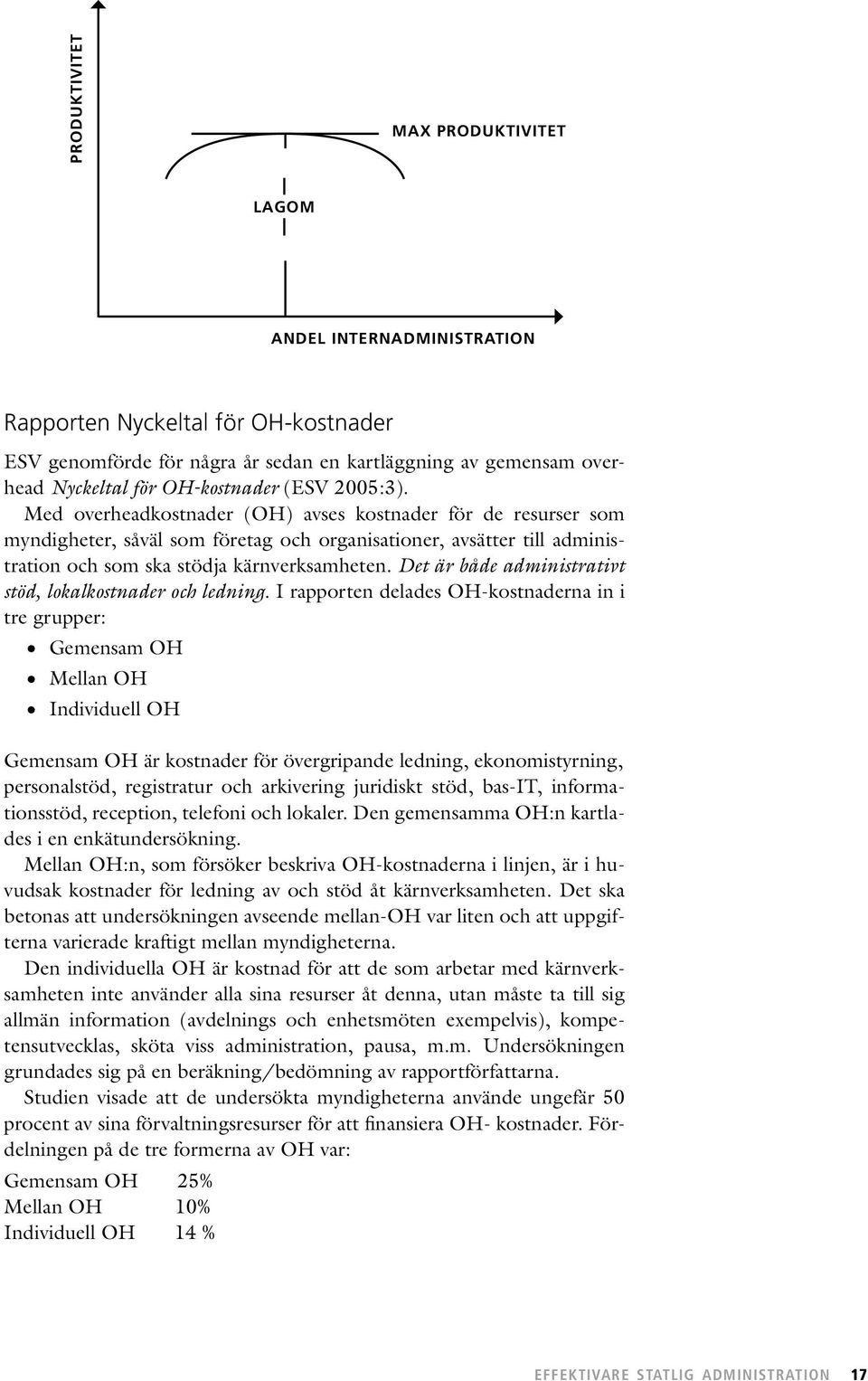 Det är både administrativt stöd, lokalkostnader och ledning.