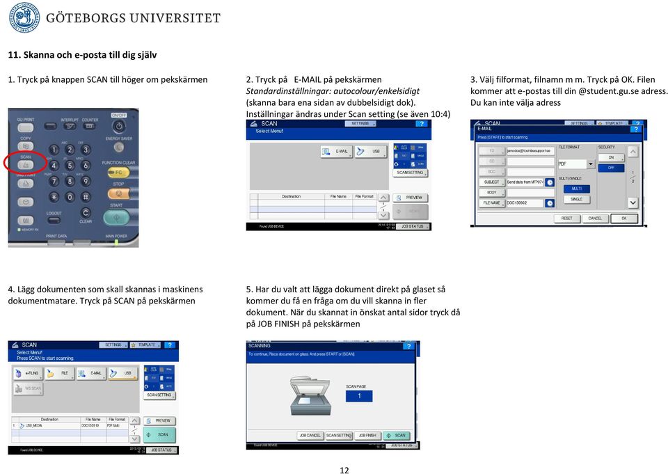 Inställningar ändras under Scan setting (se även 10:4) 3. Välj filformat, filnamn m m. Tryck på OK. Filen kommer att e-postas till din @student.gu.se adress.