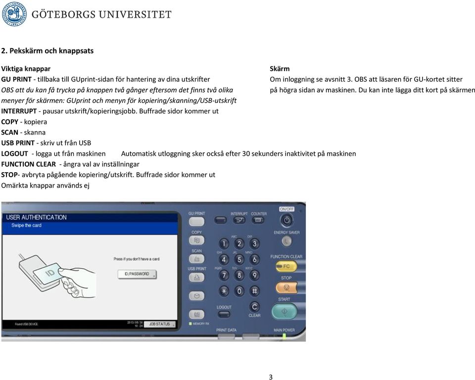 Du kan inte lägga ditt kort på skärmen menyer för skärmen: GUprint och menyn för kopiering/skanning/usb-utskrift INTERRUPT - pausar utskrift/kopieringsjobb.