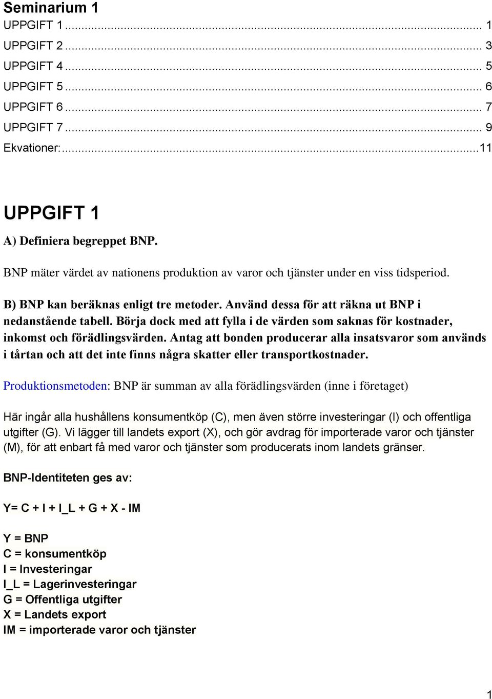 Bo rja dock med att fylla i de va rden som saknas fo r kostnader, inkomst och fo ra dlingsva rden.