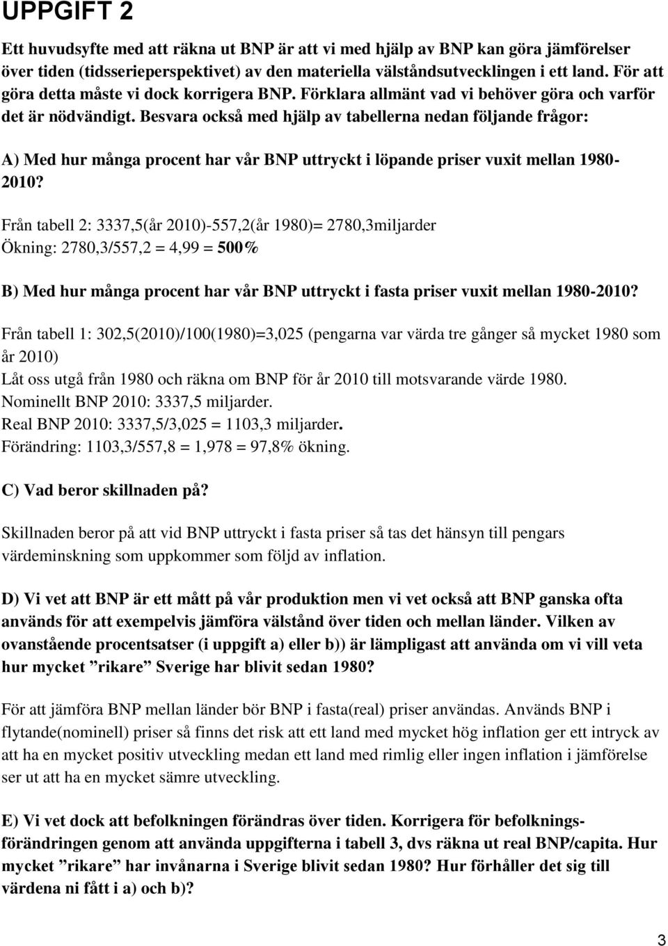 Besvara också med hjälp av tabellerna nedan följande frågor: A) Med hur många procent har vår BNP uttryckt i löpande priser vuxit mellan 1980-2010?