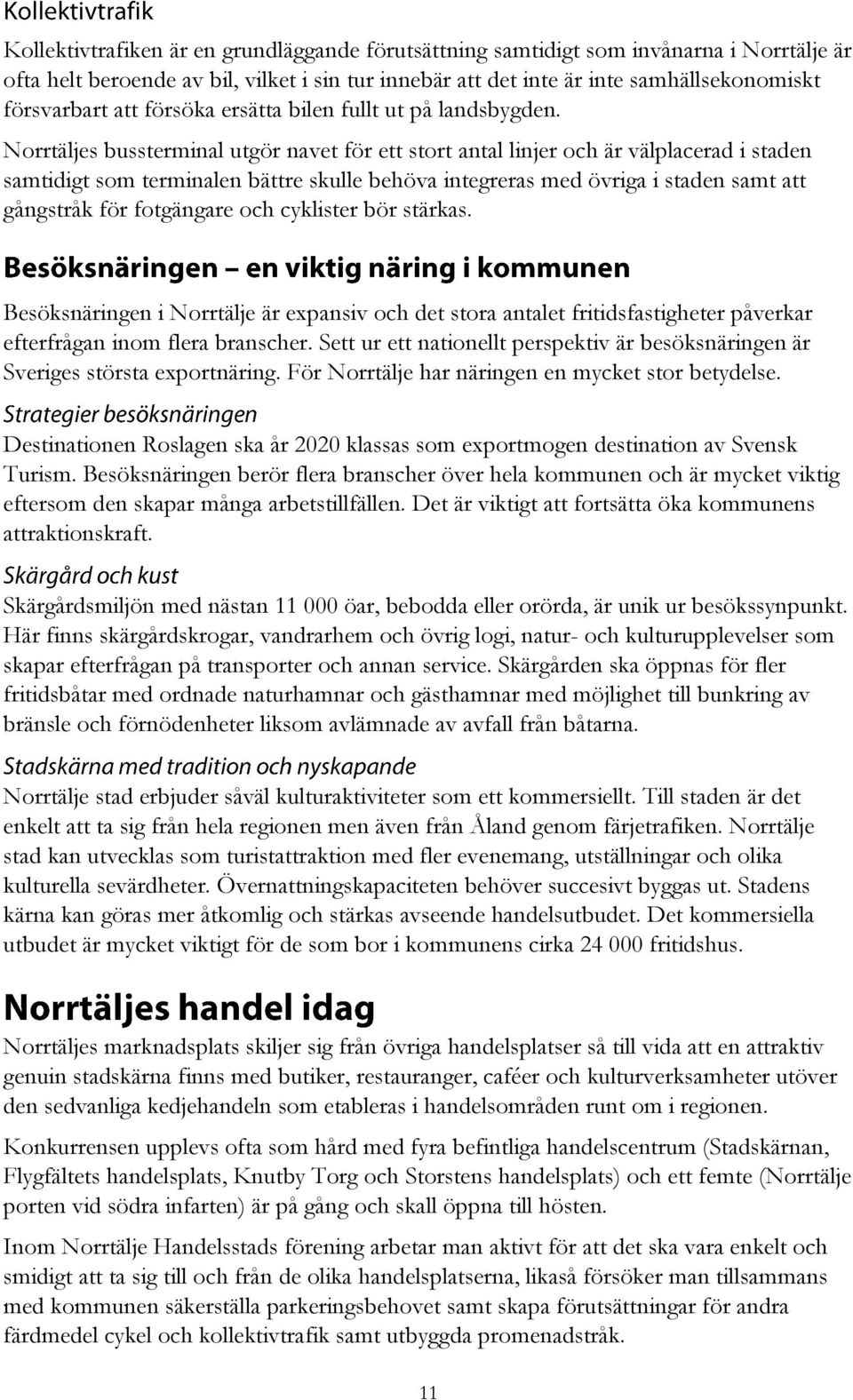 Norrtäljes bussterminal utgör navet för ett stort antal linjer och är välplacerad i staden samtidigt som terminalen bättre skulle behöva integreras med övriga i staden samt att gångstråk för