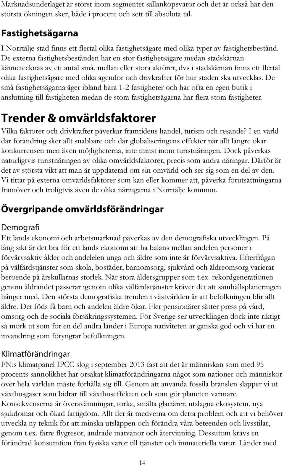 De externa fastighetsbestånden har en stor fastighetsägare medan stadskärnan kännetecknas av ett antal små, mellan eller stora aktörer, dvs i stadskärnan finns ett flertal olika fastighetsägare med