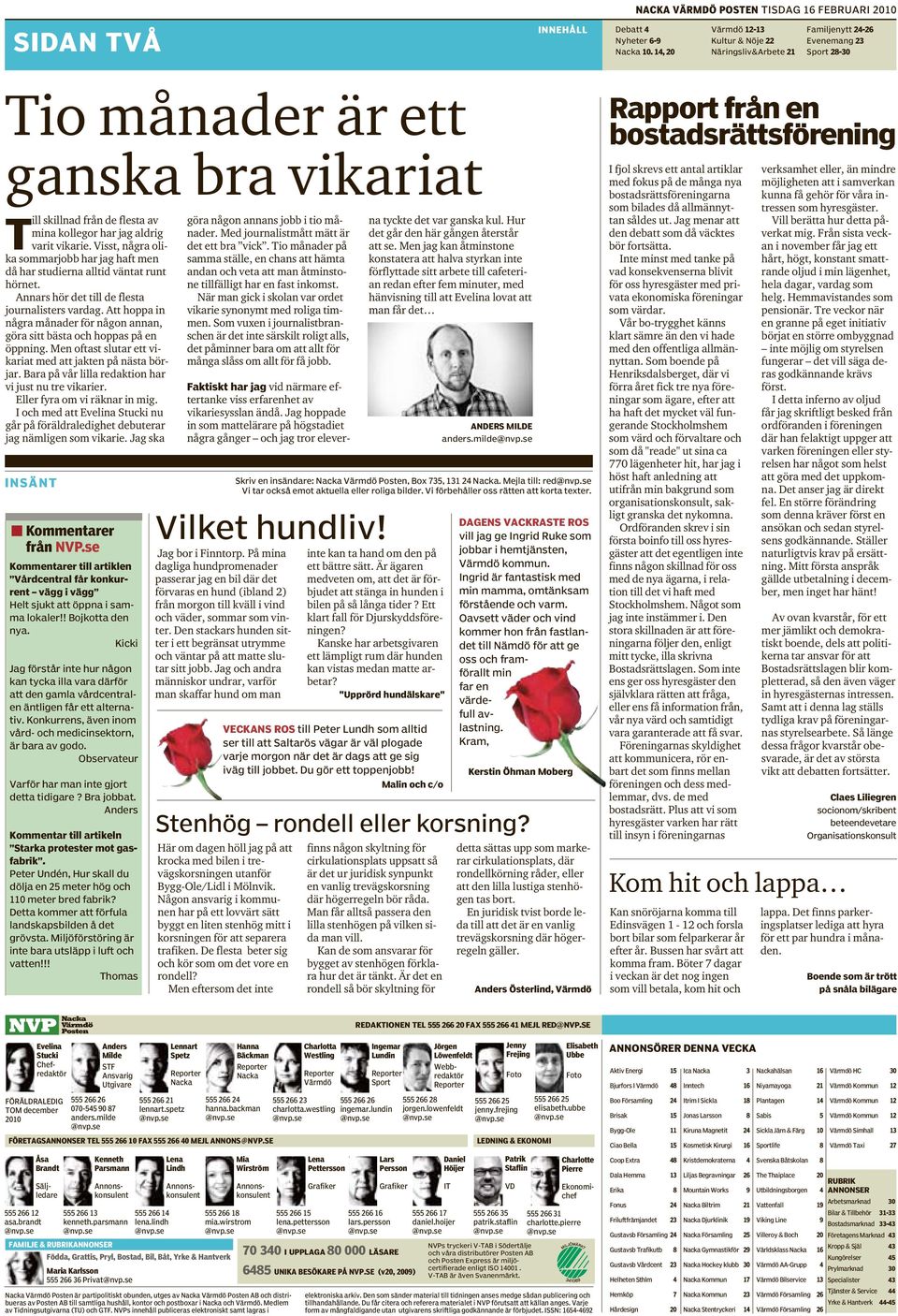 tio månader. Med journalistmått mätt är det går den här gången återstår na tyckte det var ganska kul. Hur mina kollegor har jag aldrig varit vikarie. Visst, några olika det ett bra vick.