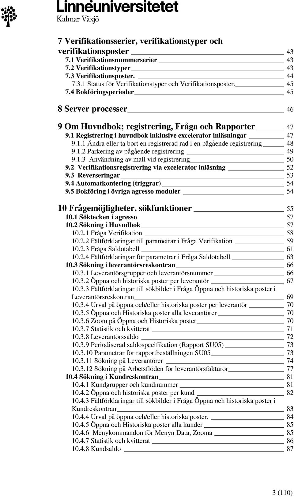 1.2 Parkering av pågående registrering 49 9.1.3 Användning av mall vid registrering 50 9.2 Verifikationsregistrering via excelerator inläsning 52 9.3 Reverseringar 53 9.