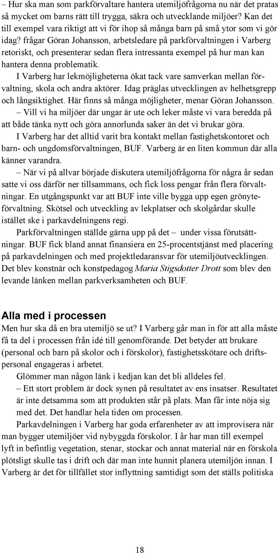 frågar Göran Johansson, arbetsledare på parkförvaltningen i Varberg retoriskt, och presenterar sedan flera intressanta exempel på hur man kan hantera denna problematik.