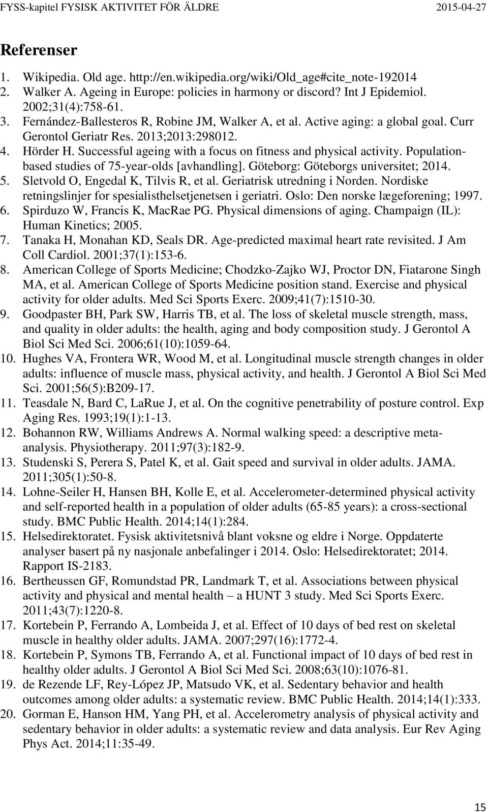 Successful ageing with a focus on fitness and physical activity. Populationbased studies of 75-year-olds [avhandling]. Göteborg: Göteborgs universitet; 2014. 5. Sletvold O, Engedal K, Tilvis R, et al.