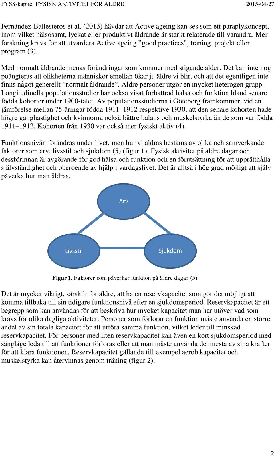 Det kan inte nog poängteras att olikheterna människor emellan ökar ju äldre vi blir, och att det egentligen inte finns något generellt normalt åldrande. Äldre personer utgör en mycket heterogen grupp.