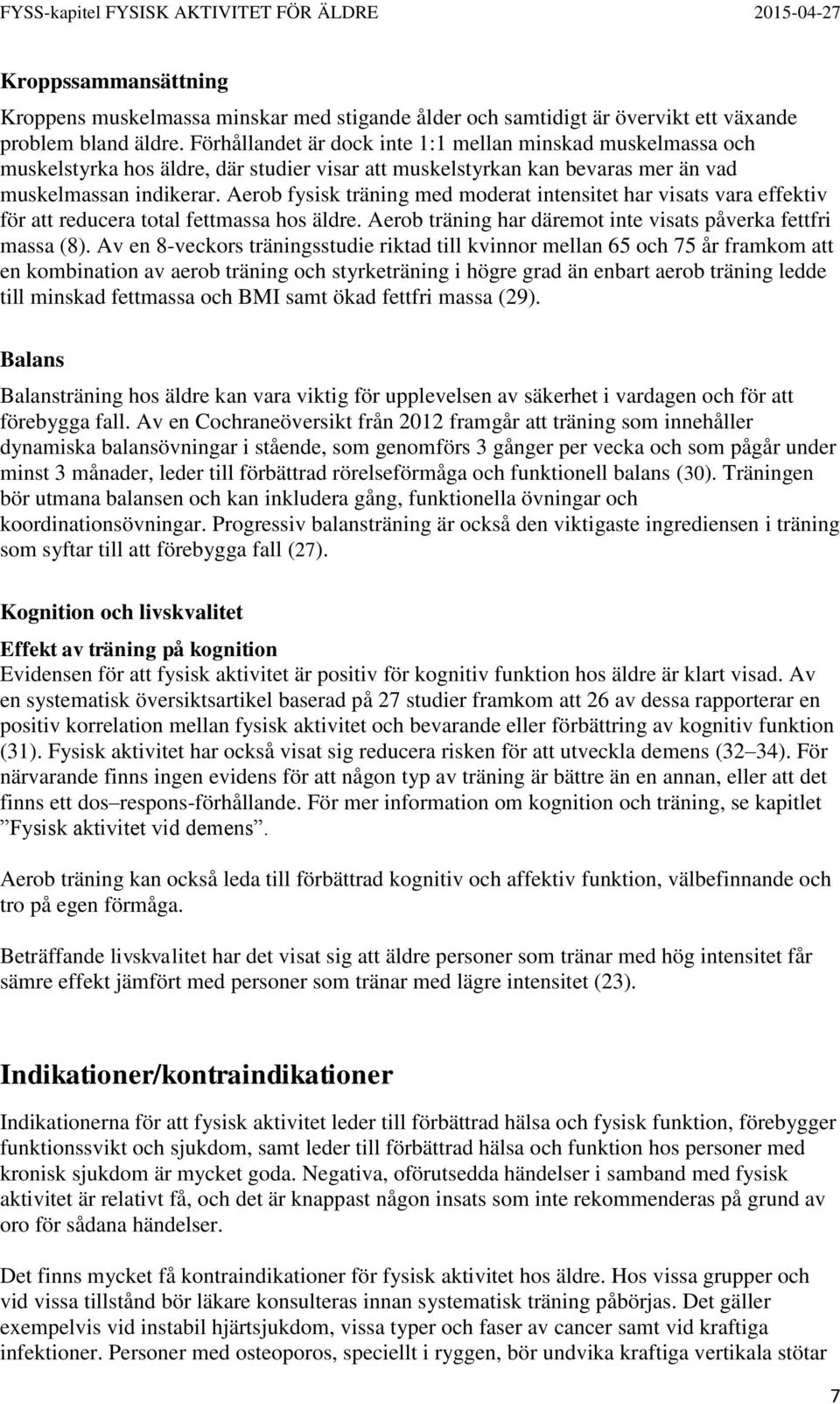 Aerob fysisk träning med moderat intensitet har visats vara effektiv för att reducera total fettmassa hos äldre. Aerob träning har däremot inte visats påverka fettfri massa (8).