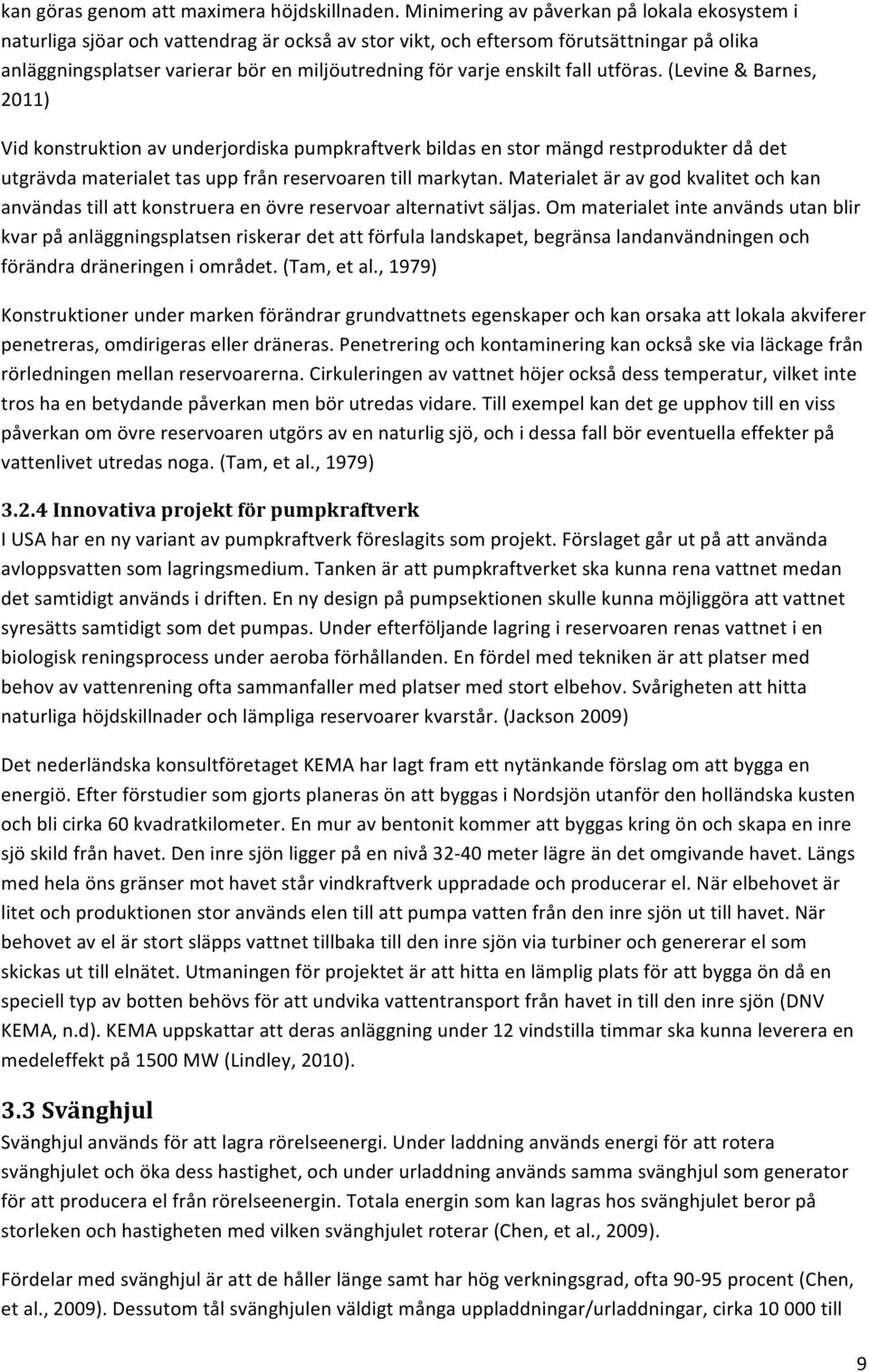 enskilt fall utföras. (Levine & Barnes, 2011) Vid konstruktion av underjordiska pumpkraftverk bildas en stor mängd restprodukter då det utgrävda materialet tas upp från reservoaren till markytan.