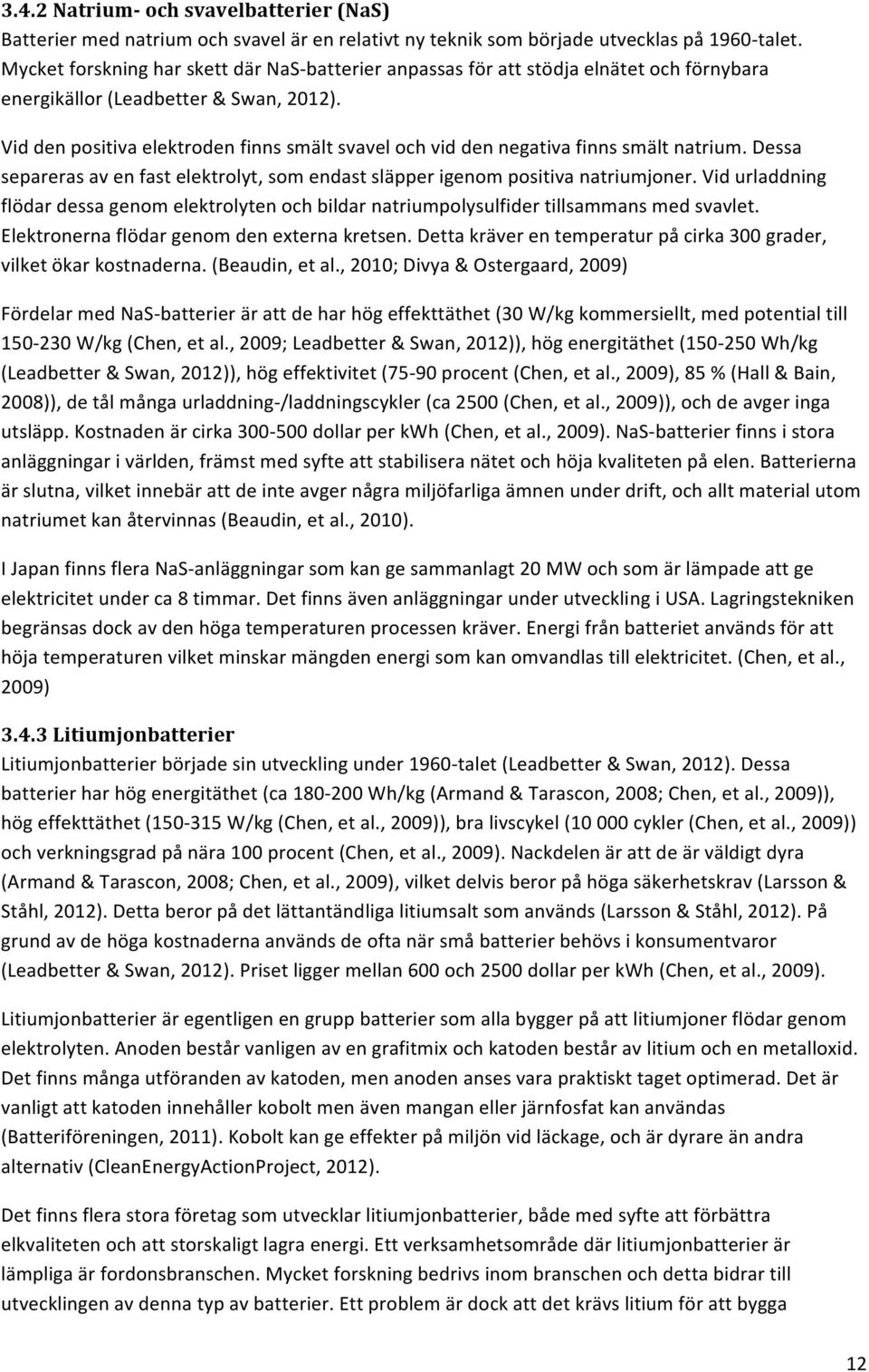 Vid den positiva elektroden finns smält svavel och vid den negativa finns smält natrium. Dessa separeras av en fast elektrolyt, som endast släpper igenom positiva natriumjoner.