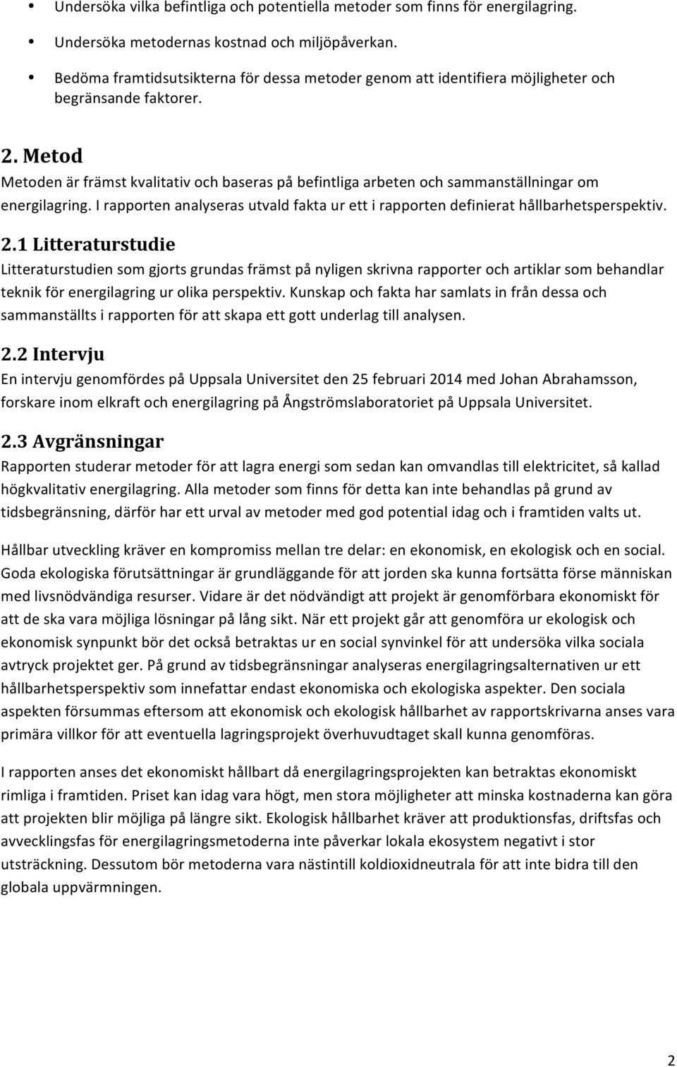 Metod Metoden är främst kvalitativ och baseras på befintliga arbeten och sammanställningar om energilagring. I rapporten analyseras utvald fakta ur ett i rapporten definierat hållbarhetsperspektiv. 2.