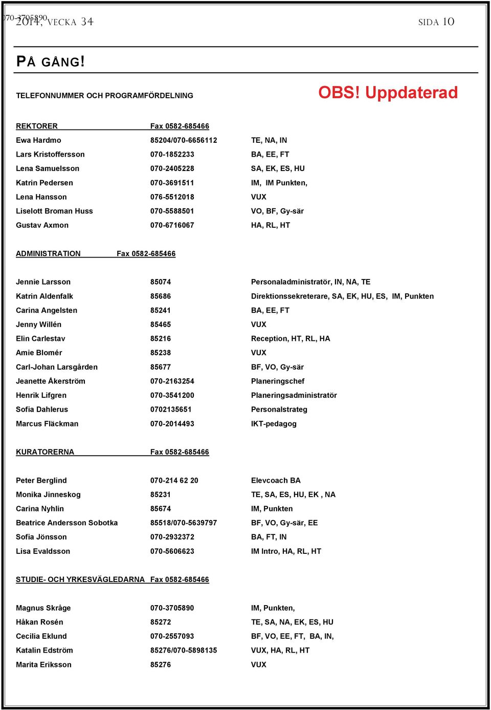 Punkten, Lena Hansson 076-5512018 VUX Liselott Broman Huss 070-5588501 VO, BF, Gy-sär Gustav Axmon 070-6716067 HA, RL, HT ADMINISTRATION Fax 0582-685466 Jennie Larsson 85074 Personaladministratör,