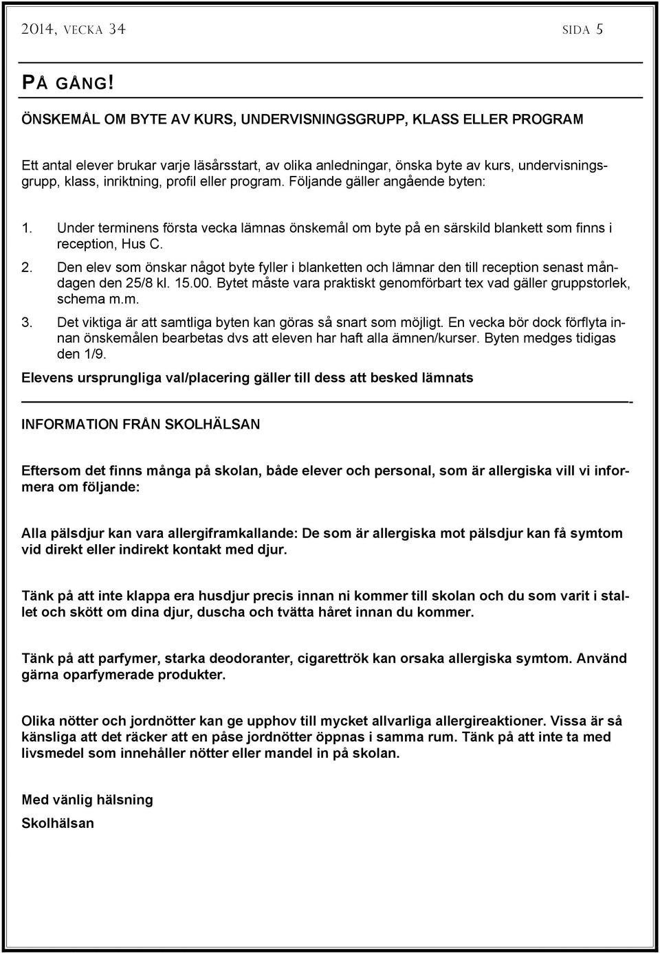 Den elev som önskar något byte fyller i blanketten och lämnar den till reception senast måndagen den 25/8 kl. 15.00. Bytet måste vara praktiskt genomförbart tex vad gäller gruppstorlek, schema m.m. 3.