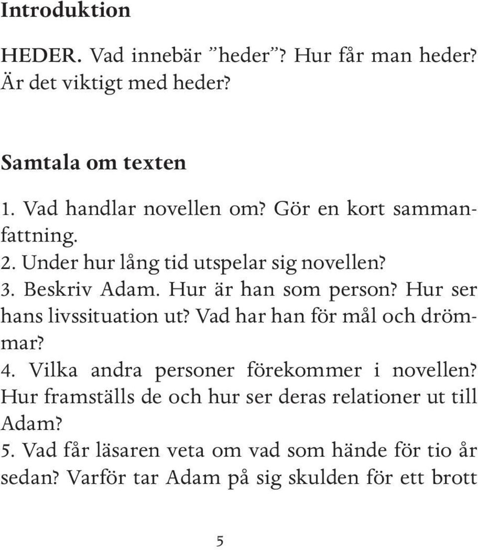 Hur ser hans livssituation ut? Vad har han för mål och drömmar? 4. Vilka andra personer förekommer i novellen?