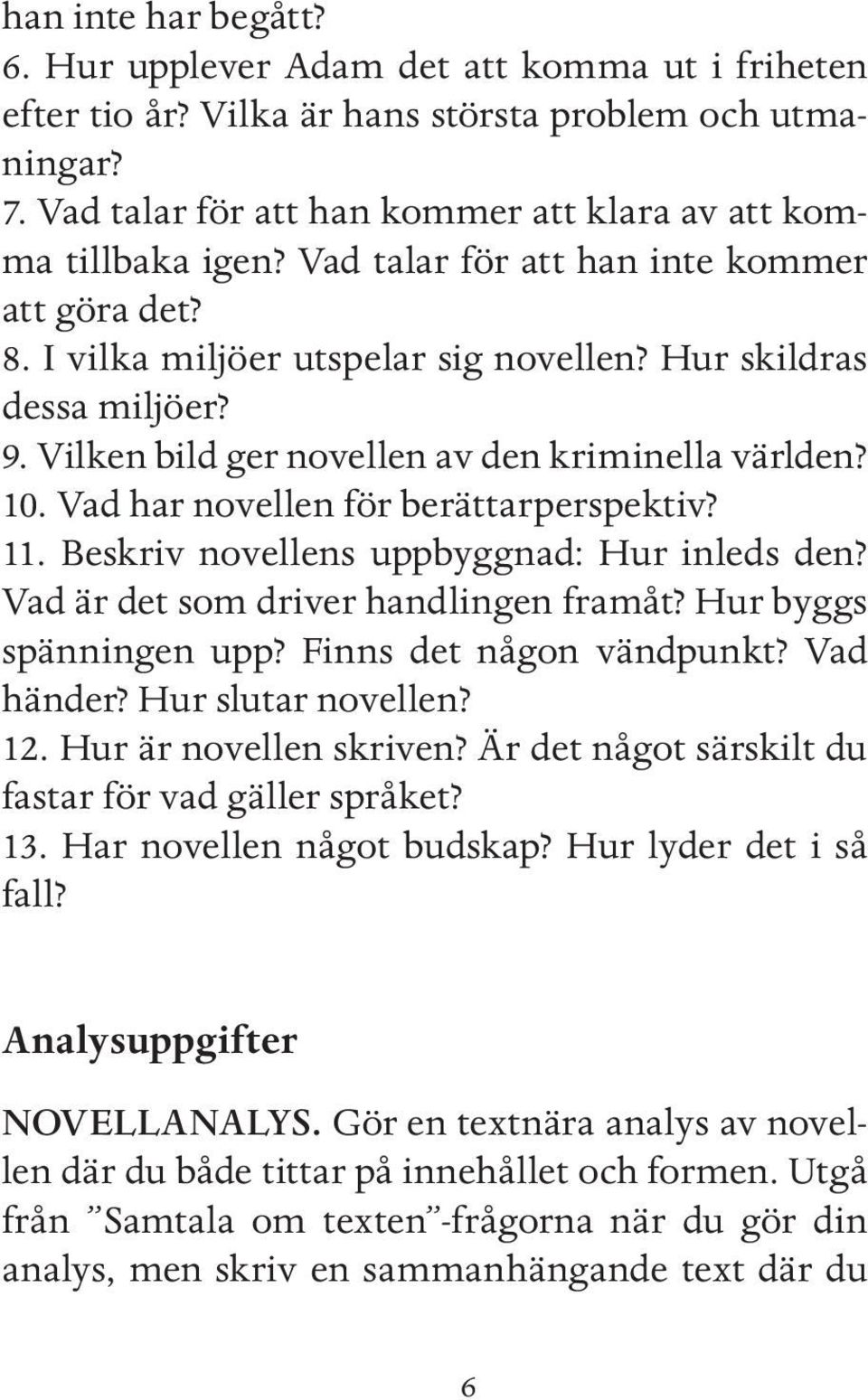 Vad har novellen för berättarperspektiv? 11. Beskriv novellens uppbyggnad: Hur inleds den? Vad är det som driver handlingen framåt? Hur byggs spänningen upp? Finns det någon vändpunkt? Vad händer?