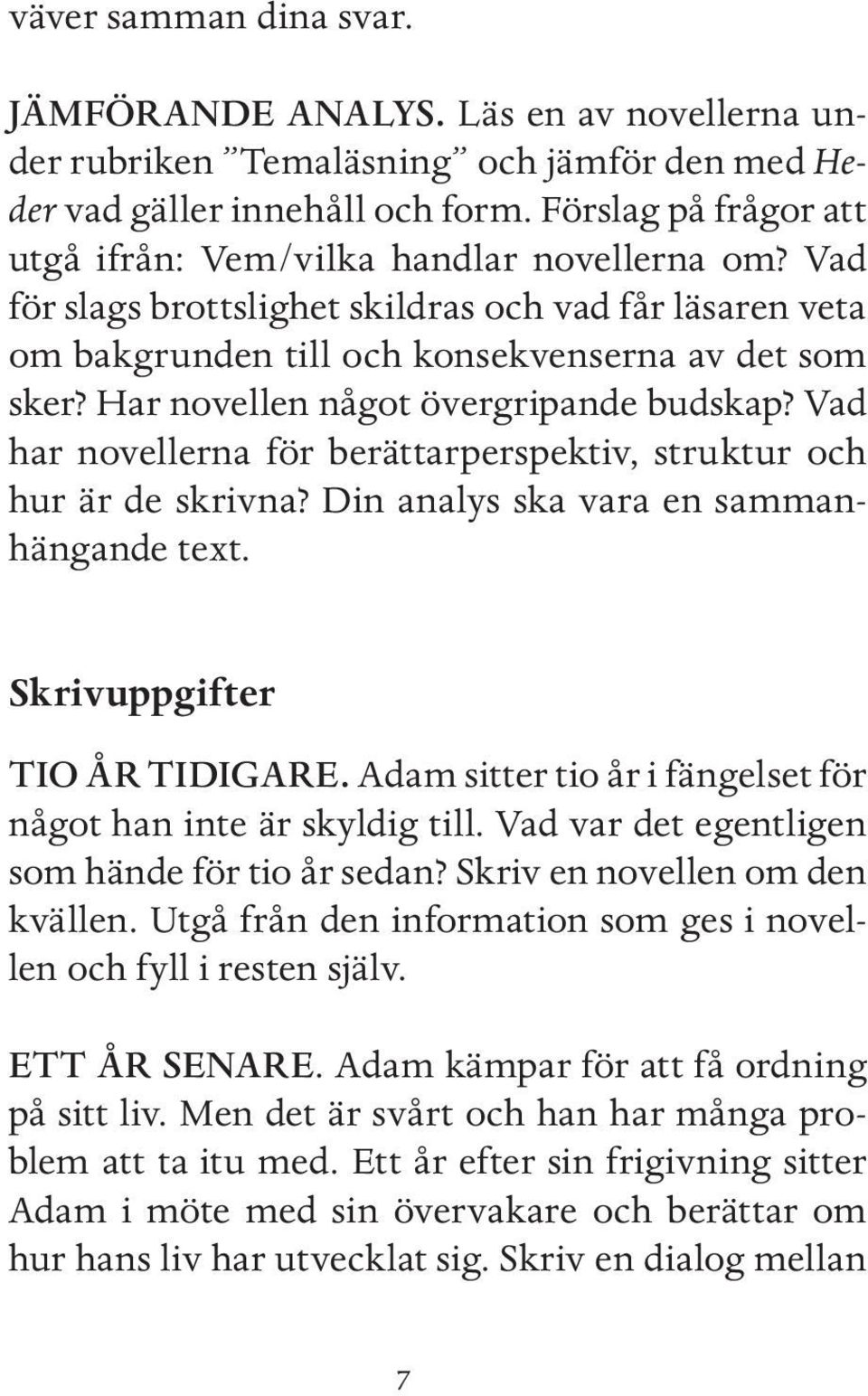 Har novellen något övergripande budskap? Vad har novellerna för berättarperspektiv, struktur och hur är de skrivna? Din analys ska vara en sammanhängande text. Skrivuppgifter TIO ÅR TIDIGARE.