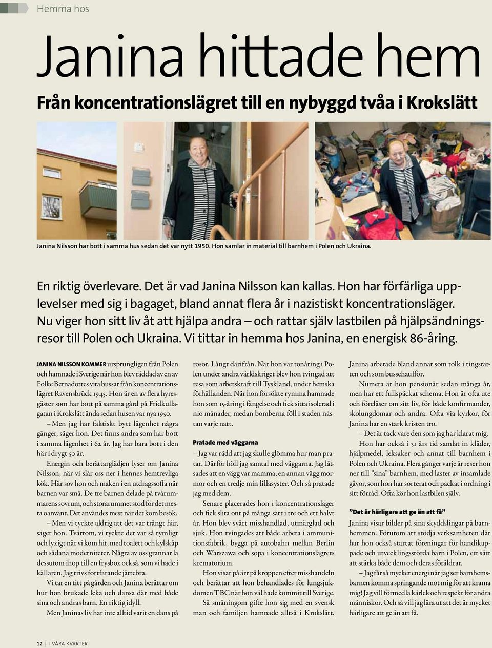 Hon har förfärliga upplevelser med sig i bagaget, bland annat flera år i nazistiskt koncentrationsläger.