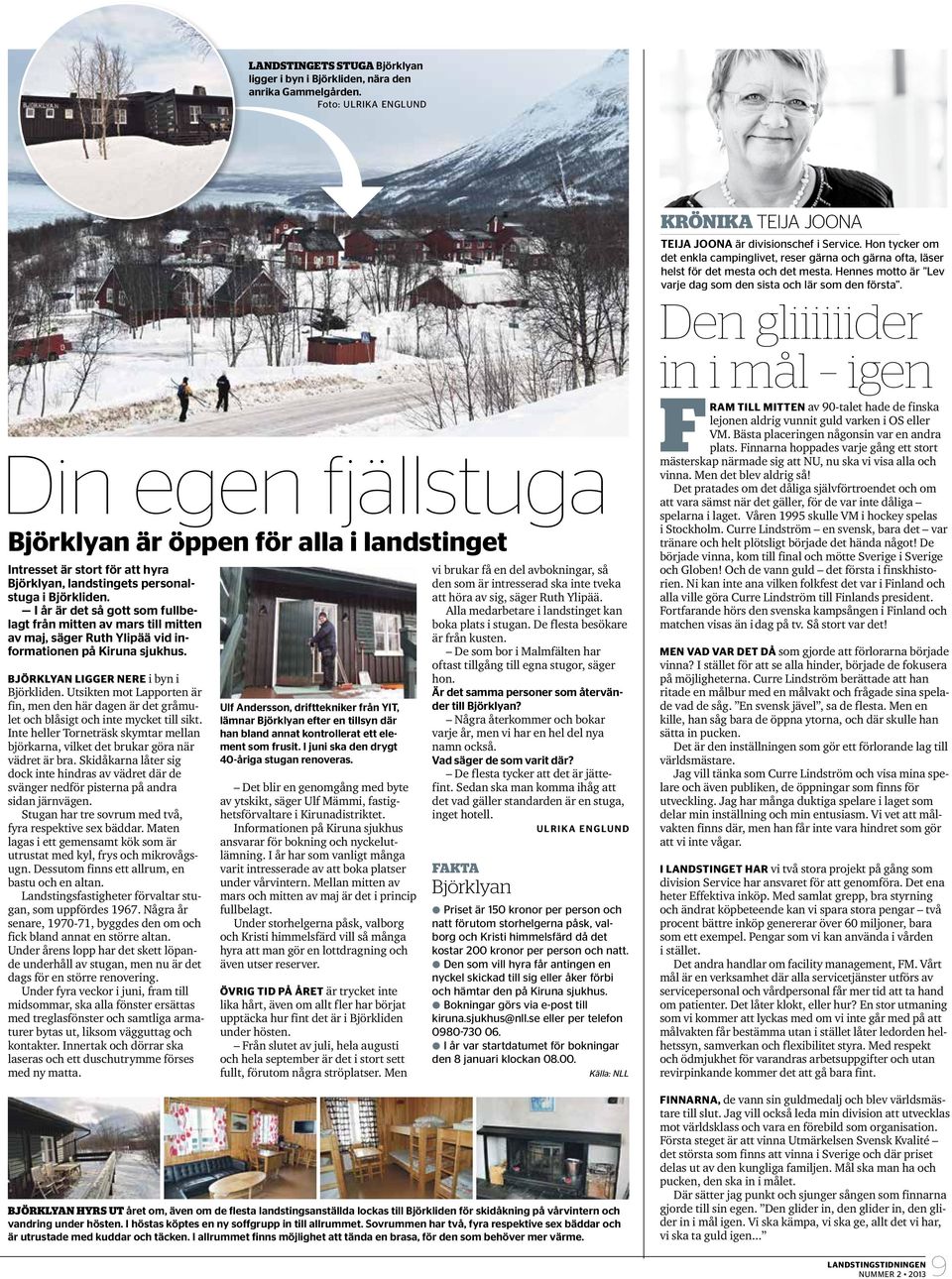 I år är det så gott som fullbelagt från mitten av mars till mitten av maj, säger Ruth Ylipää vid informationen på Kiruna sjukhus. Björklyan ligger nere i byn i Björkliden.