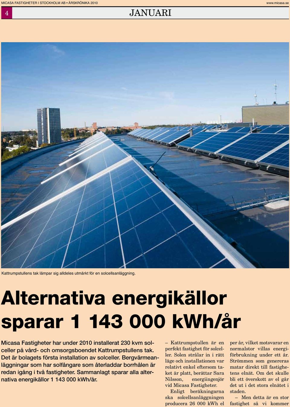 Det är bolagets första installation av solceller. Bergvärmeanläggningar som har solfångare som återladdar borrhålen är redan igång i två fastigheter.