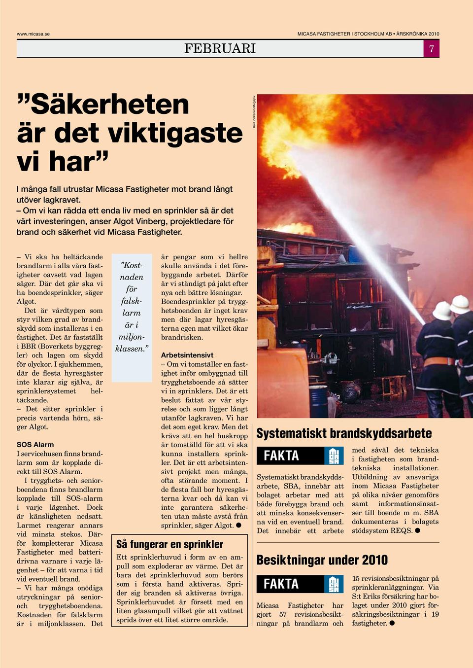 Vi ska ha heltäckande brandlarm i alla våra fastigheter oavsett vad lagen säger. Där det går ska vi ha boendesprinkler, säger Algot.