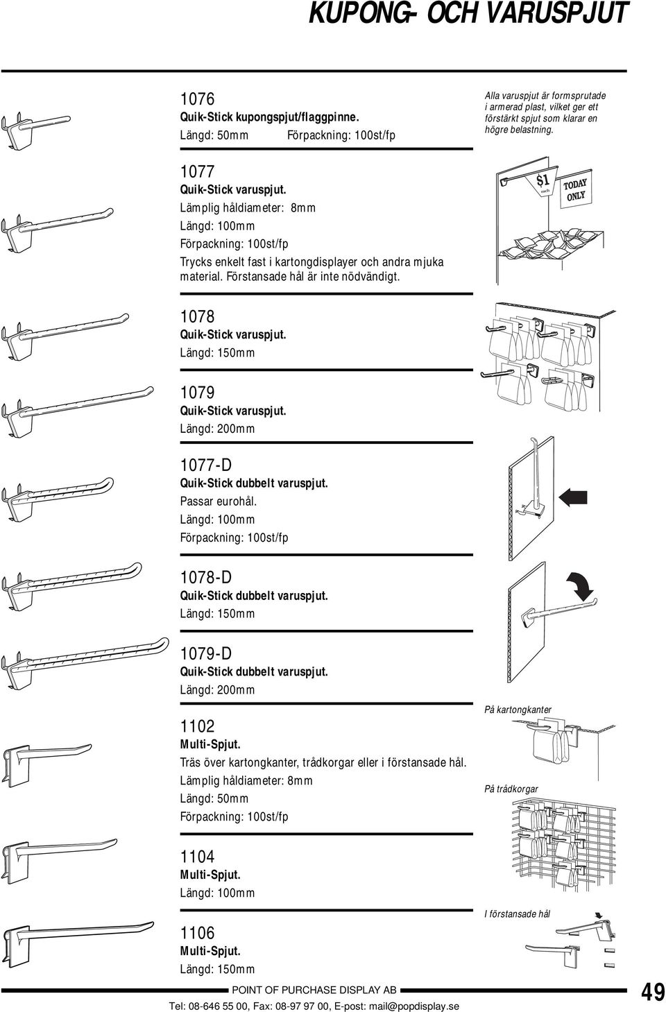 Längd: 150mm 1079 Quik-Stick varuspjut. Längd: 200mm 1077-D Quik-Stick dubbelt varuspjut. Passar eurohål. Längd: 100mm 1078-D Quik-Stick dubbelt varuspjut.