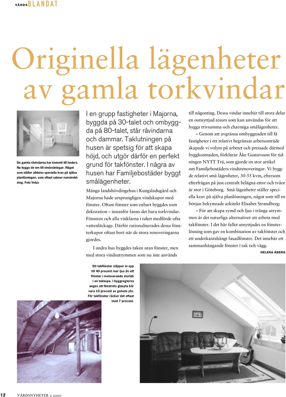 Foto Velux I en grupp fastigheter i Majorna, byggda på 30-talet och ombyggda på 80-talet, står råvindarna och dammar.