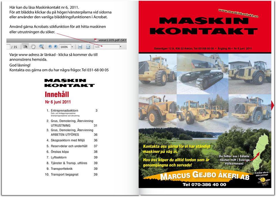 Kontakta oss gärna om du har några frågor. Tel 031-68 00 05 Datavägen 12 A, 436 32 Askim, Tel 031/68 00 05 Årgång 46 Nr 6 juni 2011 Innehåll Nr 6 juni 2011 1.