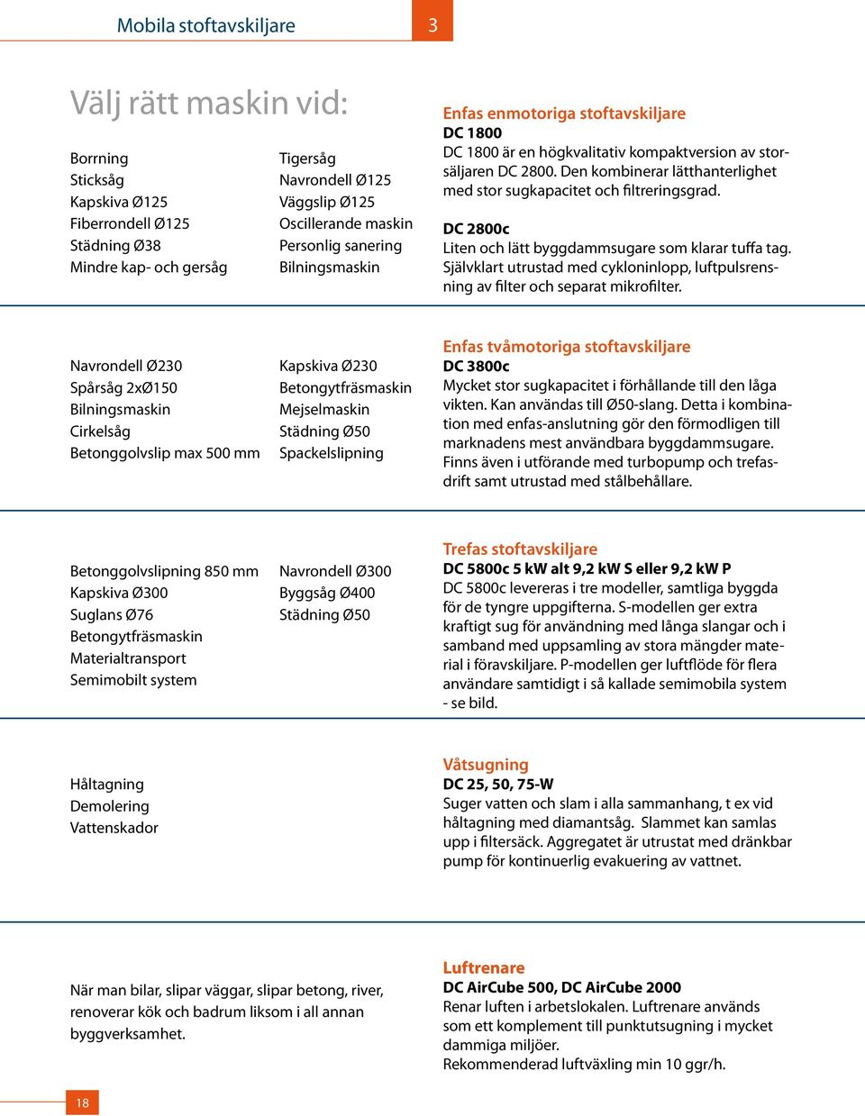 Den kombinerar lätthanterlighet med stor sugkapacitet och filtreringsgrad. DC 2800c Liten och lätt byggdammsugare som klarar tuffa tag.