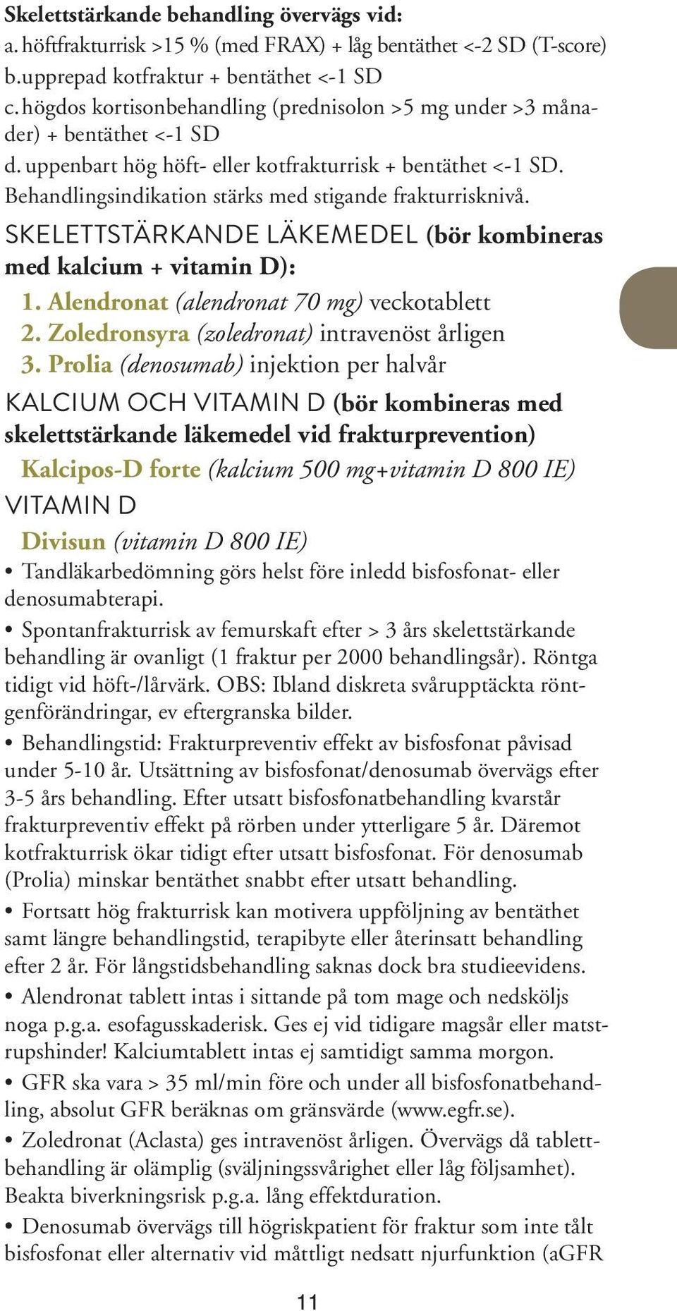 Behandlingsindikation stärks med stigande frakturrisknivå. SKELETTSTÄRKANDE LÄKEMEDEL (bör kombineras med kalcium + vitamin D): 1. Alendronat (alendronat 70 mg) veckotablett 2.