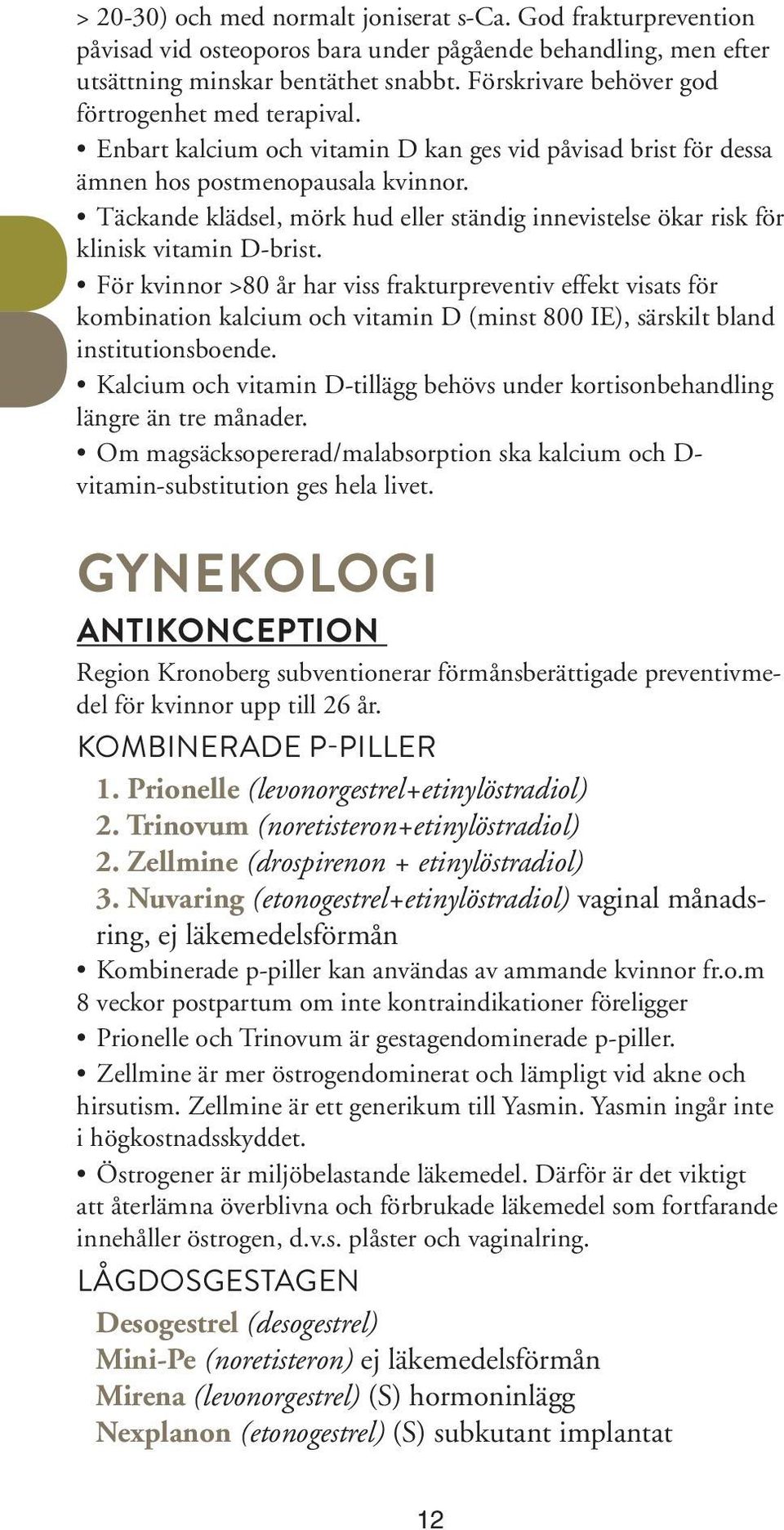 Täckande klädsel, mörk hud eller ständig innevistelse ökar risk för klinisk vitamin D-brist.