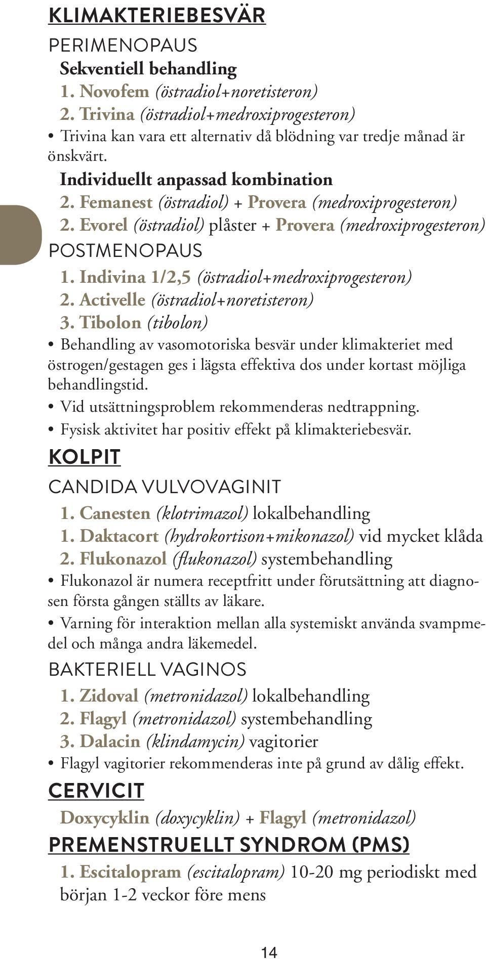 Femanest (östradiol) + Provera (medroxiprogesteron) 2. Evorel (östradiol) plåster + Provera (medroxiprogesteron) POSTMENOPAUS 1. Indivina 1/2,5 (östradiol+medroxiprogesteron) 2.