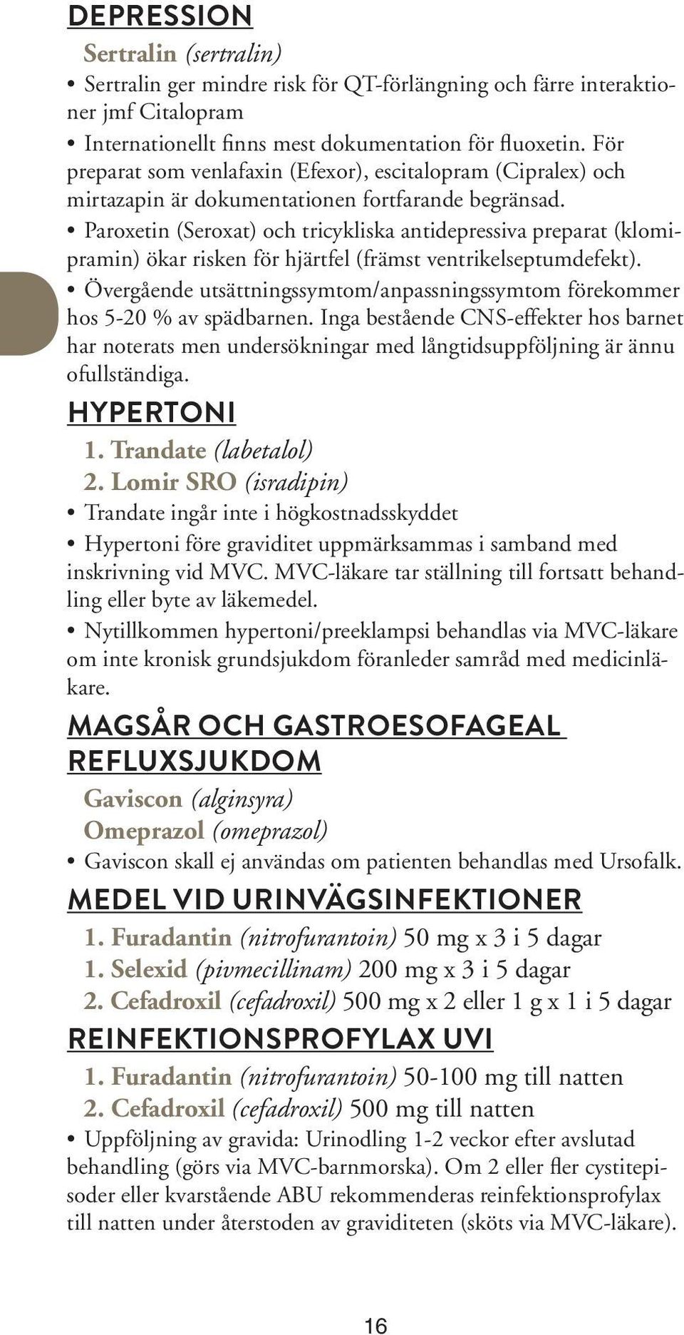 Paroxetin (Seroxat) och tricykliska antidepressiva preparat (klomipramin) ökar risken för hjärtfel (främst ventrikelseptumdefekt).