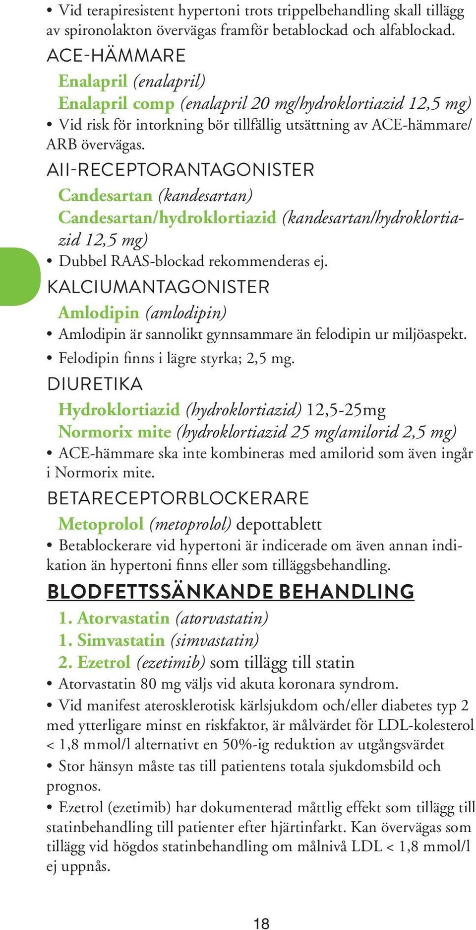 AII-RECEPTORANTAGONISTER Candesartan (kandesartan) Candesartan/hydroklortiazid (kandesartan/hydroklortiazid 12,5 mg) Dubbel RAAS-blockad rekommenderas ej.