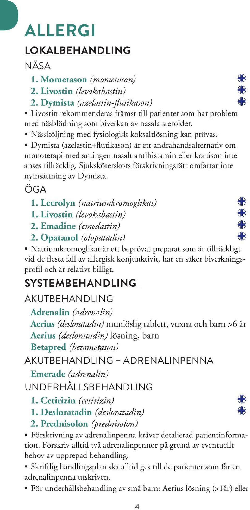 Dymista (azelastin+flutikason) är ett andrahandsalternativ om monoterapi med antingen nasalt antihistamin eller kortison inte anses tillräcklig.