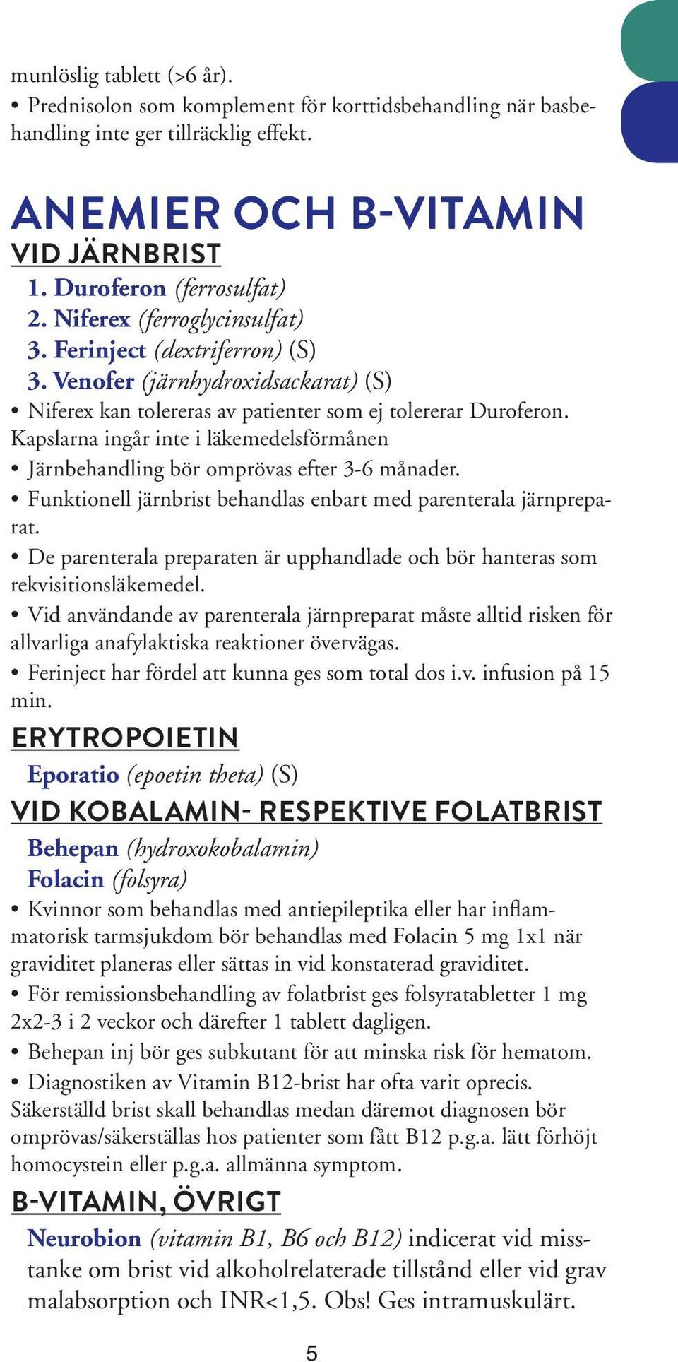 Kapslarna ingår inte i läkemedelsförmånen Järnbehandling bör omprövas efter 3-6 månader. Funktionell järnbrist behandlas enbart med parenterala järnpreparat.