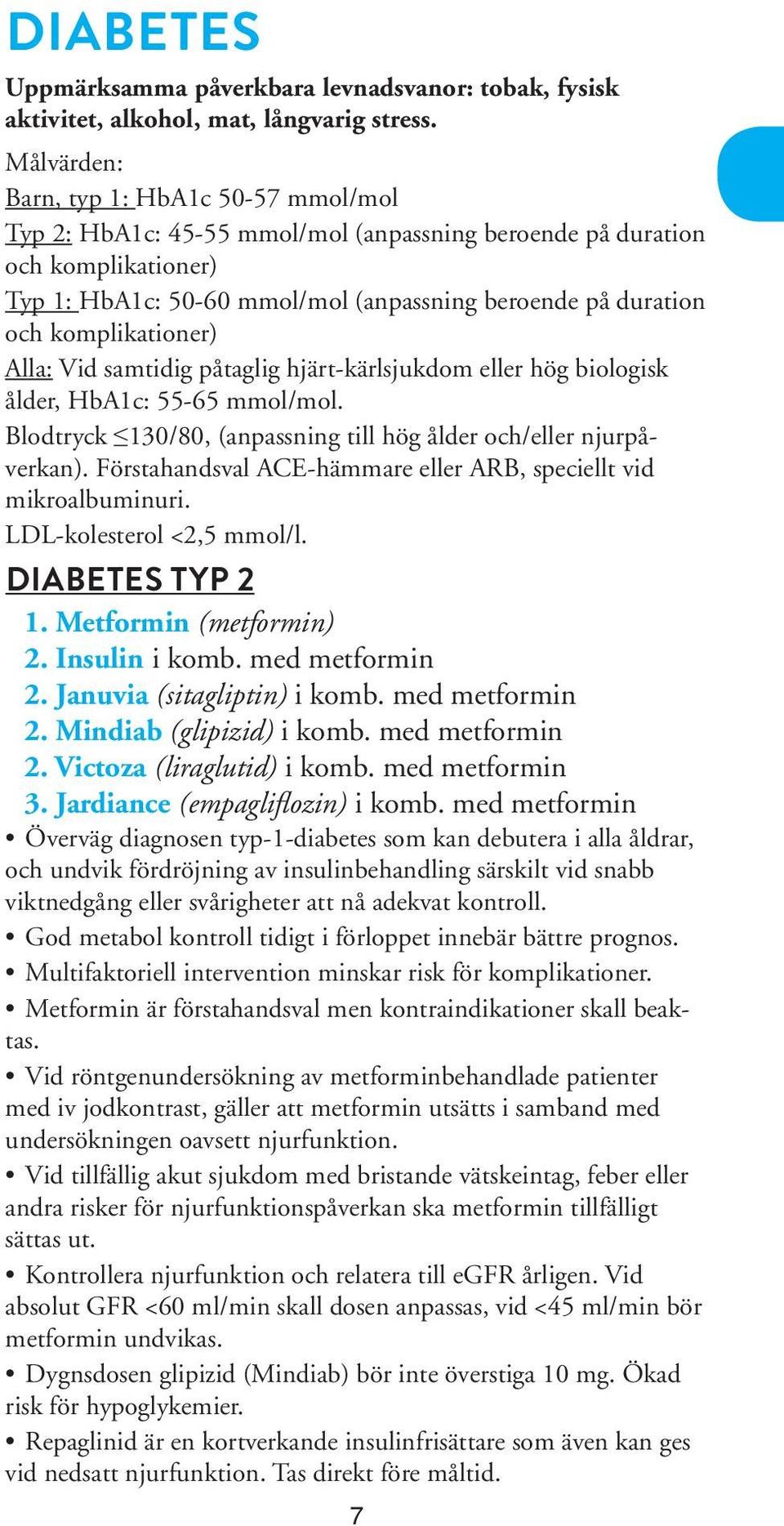 komplikationer) Alla: Vid samtidig påtaglig hjärt-kärlsjukdom eller hög biologisk ålder, HbA1c: 55-65 mmol/mol. Blodtryck 130/80, (anpassning till hög ålder och/eller njurpåverkan).