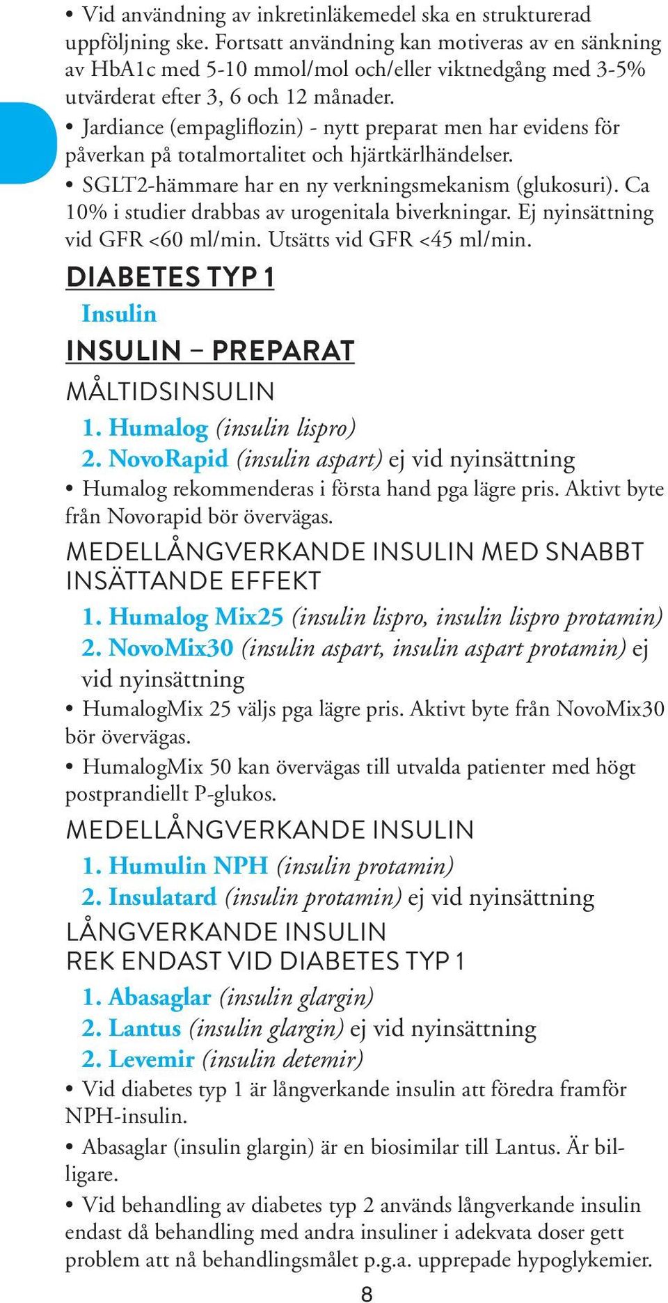 Jardiance (empagliflozin) - nytt preparat men har evidens för påverkan på totalmortalitet och hjärtkärlhändelser. SGLT2-hämmare har en ny verkningsmekanism (glukosuri).