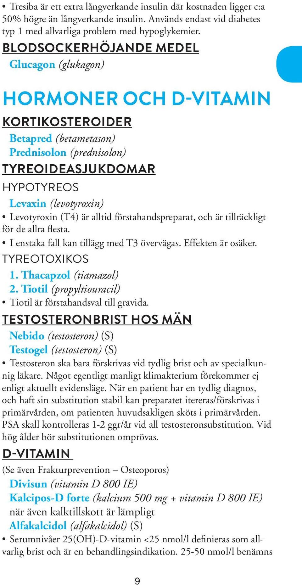 (T4) är alltid förstahandspreparat, och är tillräckligt för de allra flesta. I enstaka fall kan tillägg med T3 övervägas. Effekten är osäker. TYREOTOXIKOS 1. Thacapzol (tiamazol) 2.