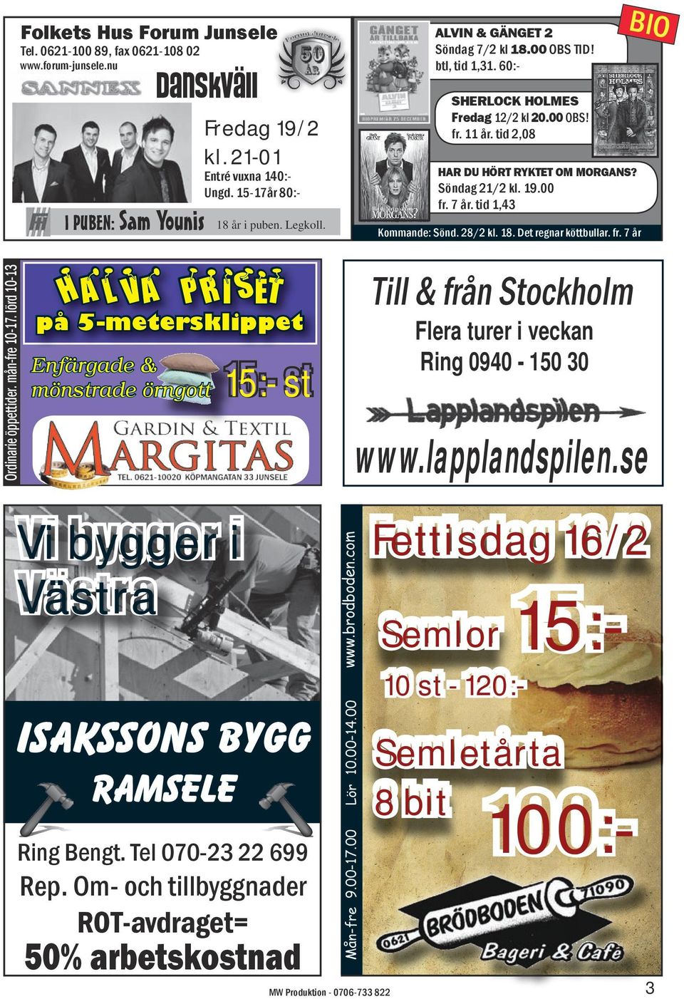 fr. 7 år Till & från Stockholm Halva priset på 5-metersklippet Enfärgade & mönstrade örngott Flera turer i veckan Ring 0940-150 30 15:- st www.lapplandspilen.se Isakssons Bygg Ramsele Ring Bengt.