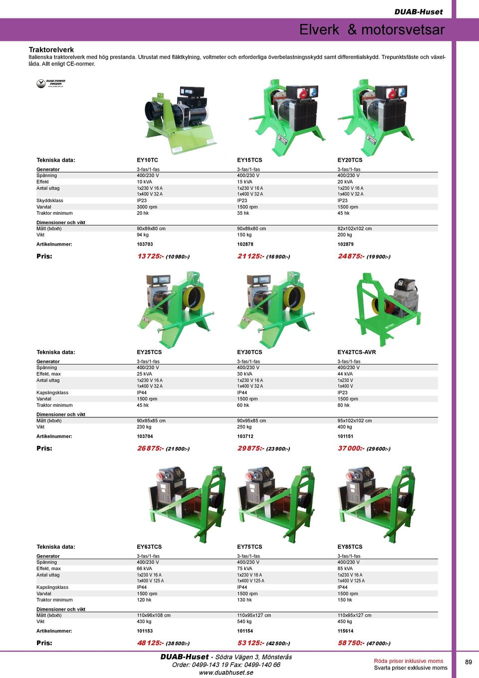 EY10TC EY15TCS EY20TCS Generator 3-fas/1-fas 3-fas/1-fas 3-fas/1-fas Spänning 400/230 V 400/230 V 400/230 V Effekt 10 kva 15 kva 20 kva Antal uttag 1x230 V 16 A 1x400 V 32 A 1x230 V 16 A 1x400 V 32 A