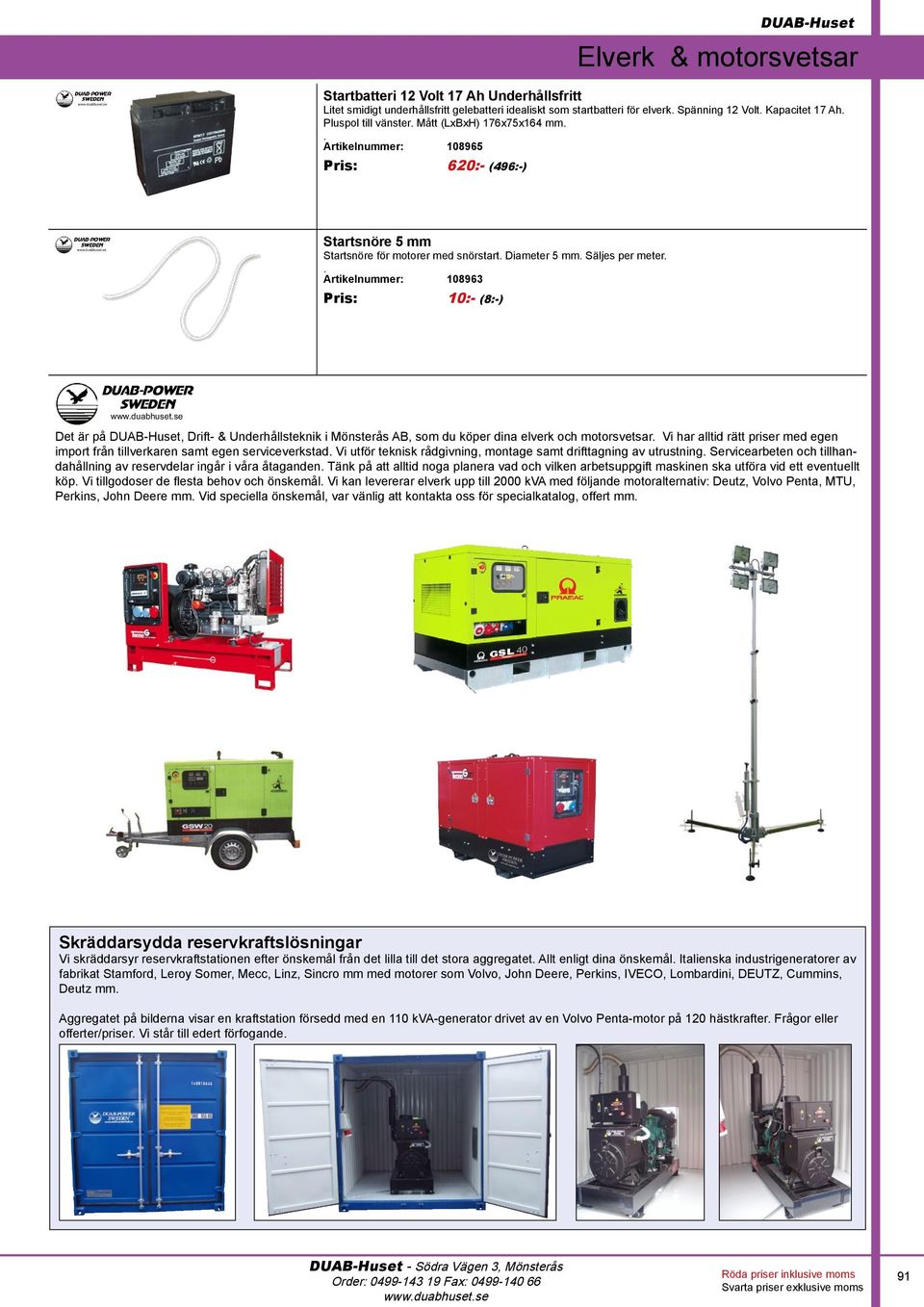 . Artikelnummer: 108963 Pris: 10:- (8:-) Det är på DUAB-Huset, Drift- & Underhållsteknik i Mönsterås AB, som du köper dina elverk och motorsvetsar.