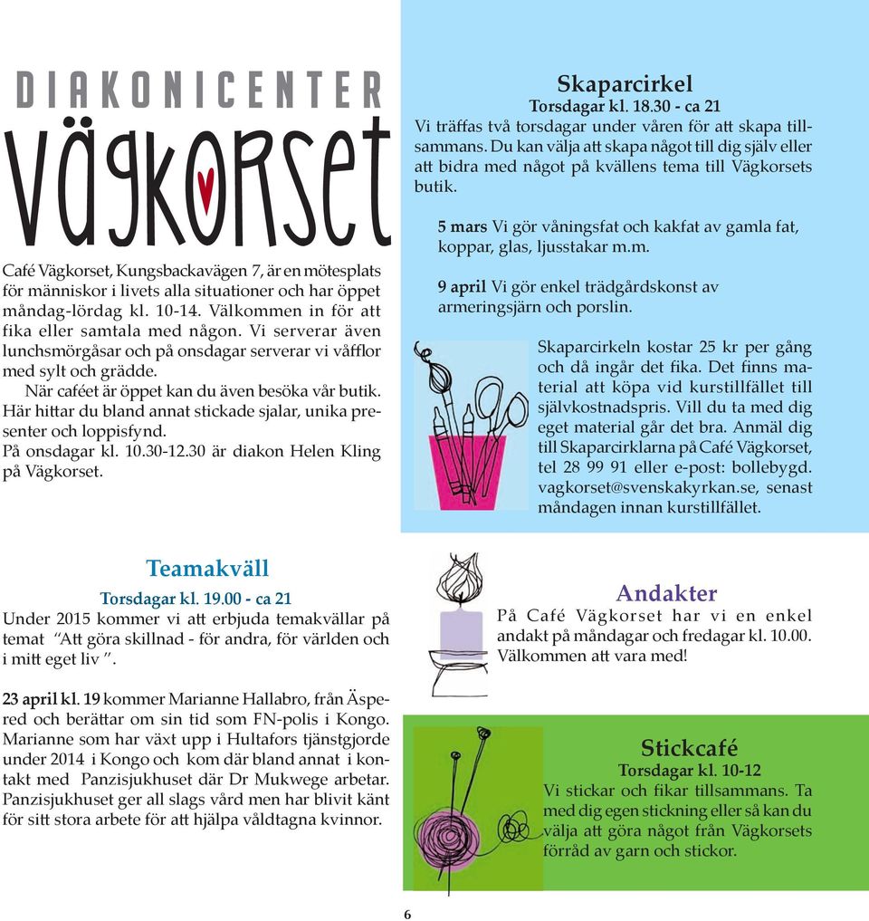 Café Vägkorset, Kungsbackavägen 7, är en mötesplats för människor i livets alla situationer och har öppet måndag-lördag kl. 10-14. Välkommen in för att fika eller samtala med någon.