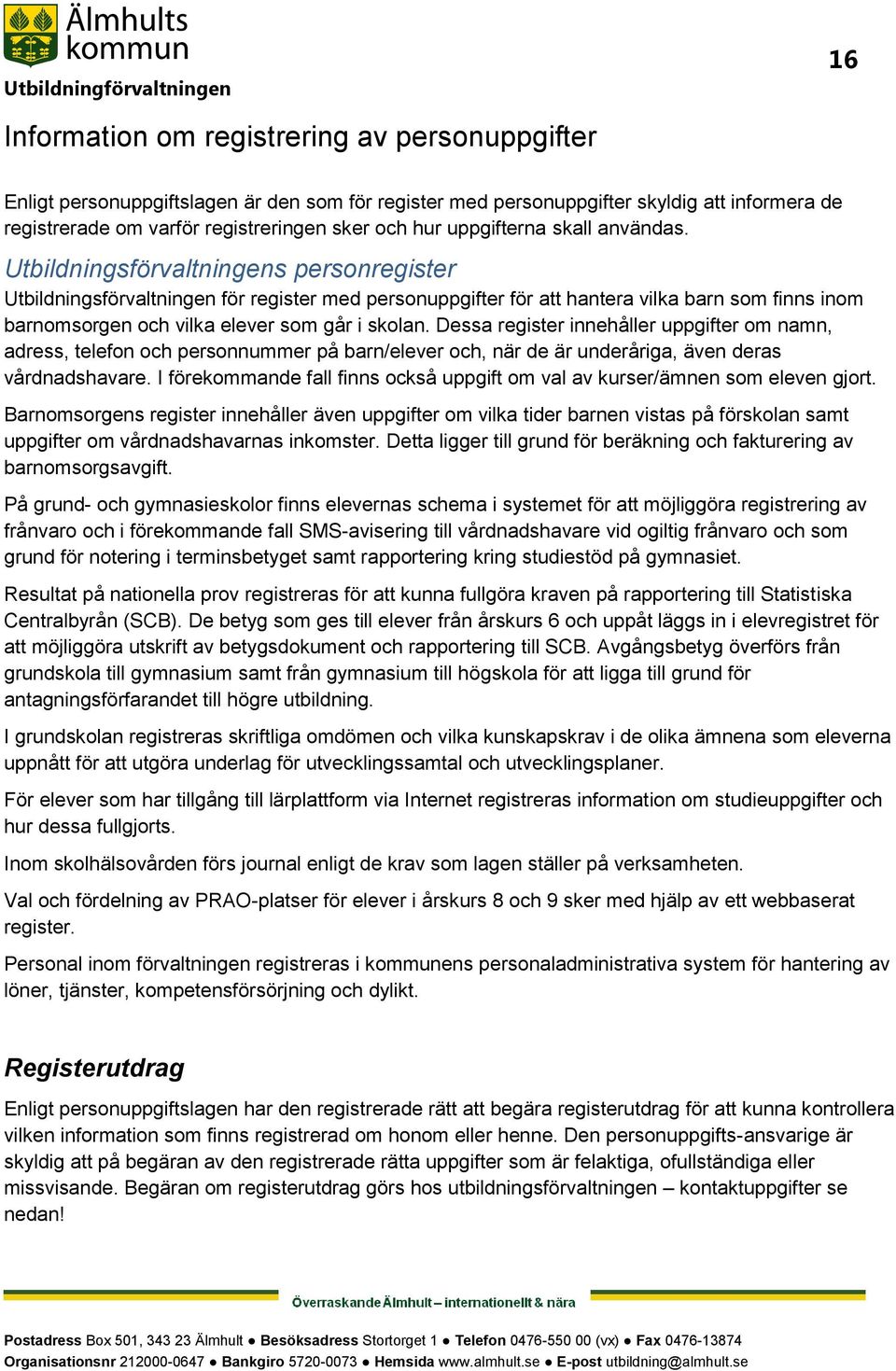 Utbildningsförvaltningens personregister Utbildningsförvaltningen för register med personuppgifter för att hantera vilka barn som finns inom barnomsorgen och vilka elever som går i skolan.