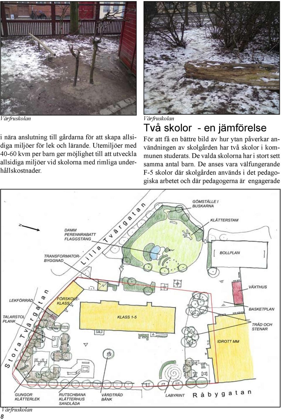 Vårfruskolan Två skolor - en jämförelse För att få en bättre bild av hur ytan påverkar användningen av skolgården har två skolor i kommunen