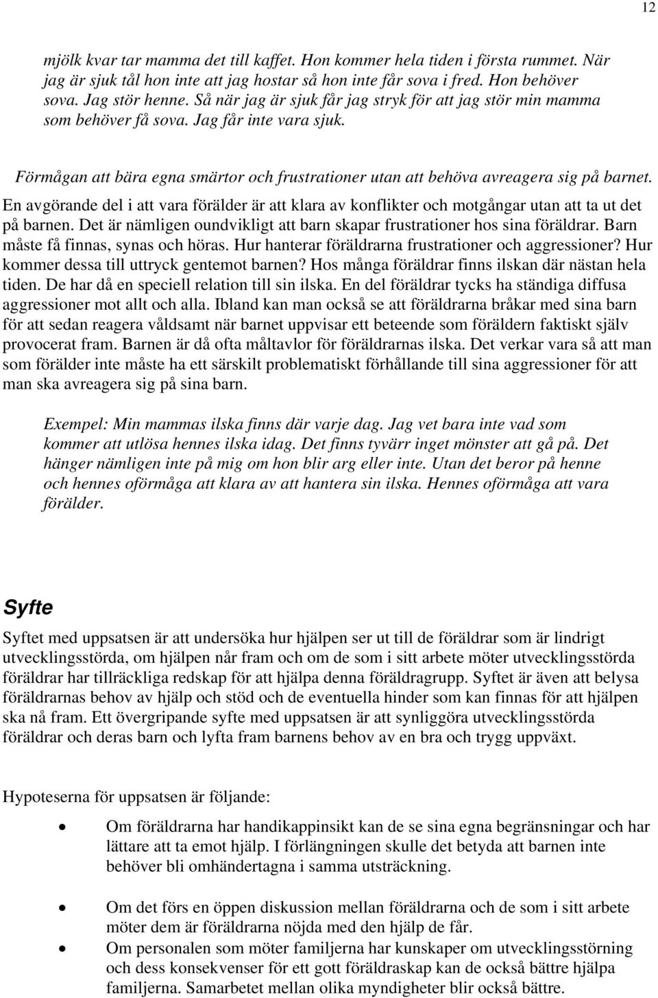 En avgörande del i att vara förälder är att klara av konflikter och motgångar utan att ta ut det på barnen. Det är nämligen oundvikligt att barn skapar frustrationer hos sina föräldrar.