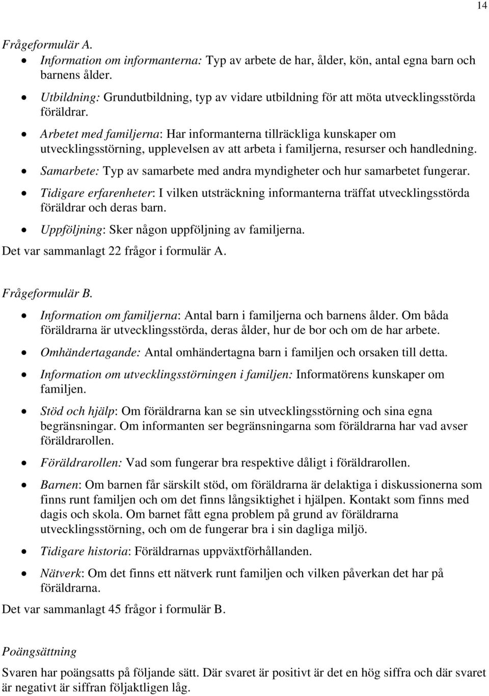 Arbetet med familjerna: Har informanterna tillräckliga kunskaper om utvecklingsstörning, upplevelsen av att arbeta i familjerna, resurser och handledning.