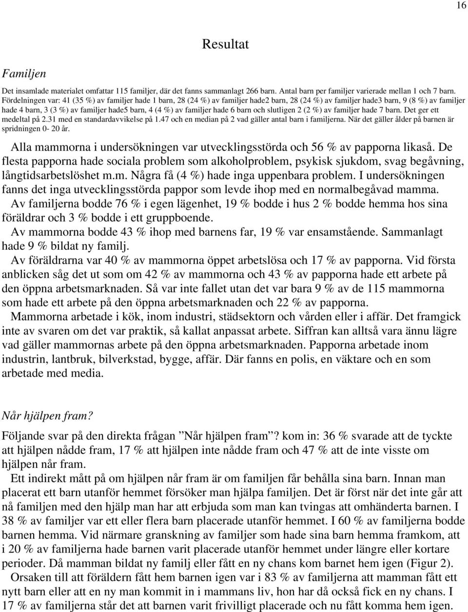 familjer hade 6 barn och slutligen 2 (2 %) av familjer hade 7 barn. Det ger ett medeltal på 2.31 med en standardavvikelse på 1.47 och en median på 2 vad gäller antal barn i familjerna.