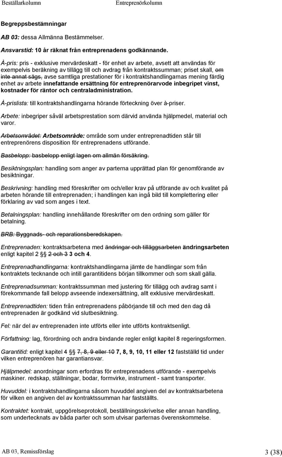 samtliga prestationer för i kontraktshandlingarnas mening färdig enhet av arbete innefattande ersättning för entreprenörarvode inbegripet vinst, kostnader för räntor och centraladministration.