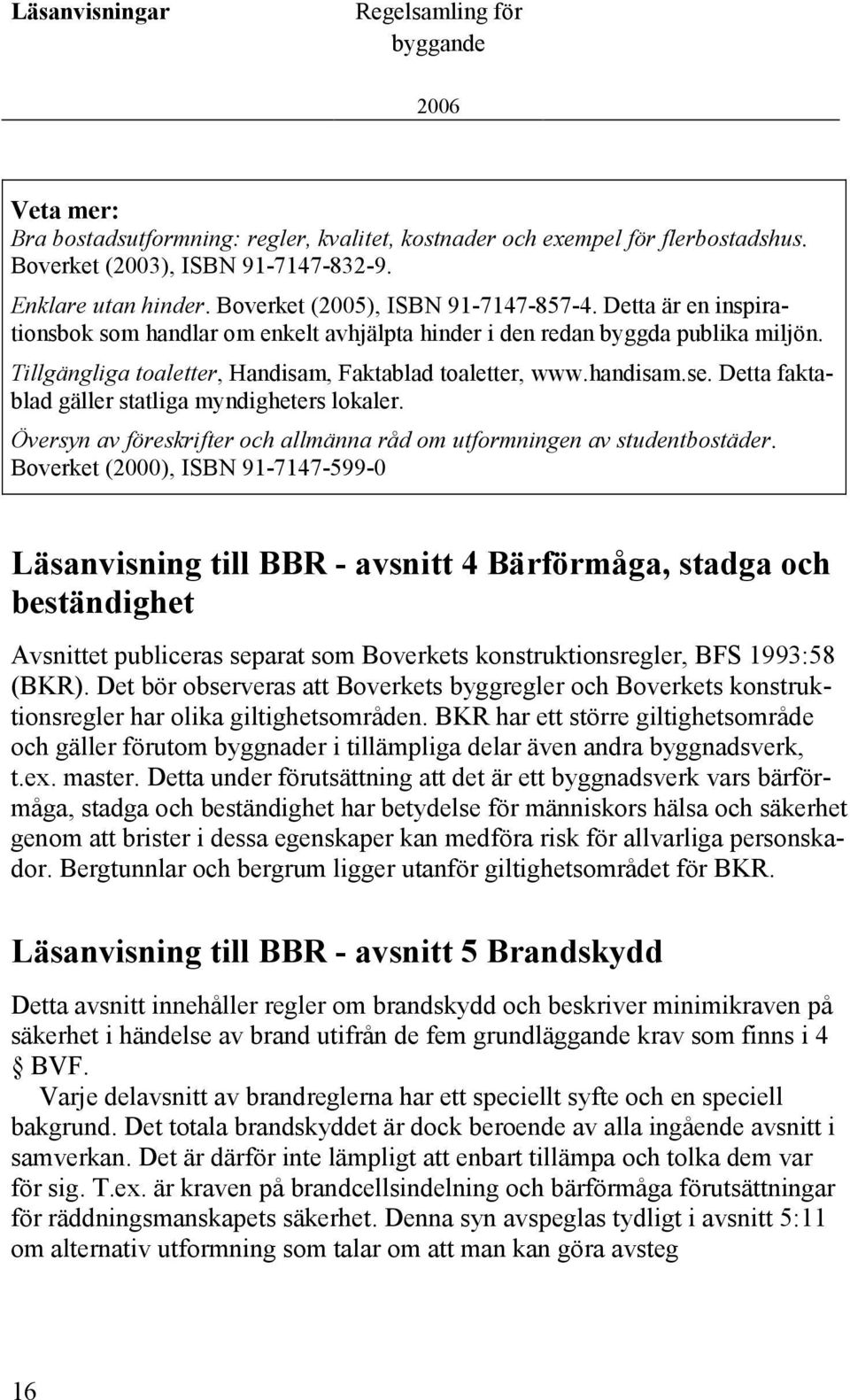 handisam.se. Detta faktablad gäller statliga myndigheters lokaler. Översyn av föreskrifter och allmänna råd om utformningen av studentbostäder.